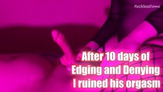 After 10 Days of Edging and Denying – I Ruined His Orgasm